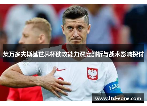 莱万多夫斯基世界杯助攻能力深度剖析与战术影响探讨