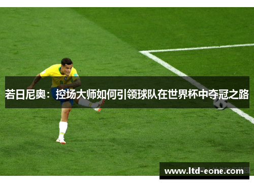 若日尼奥：控场大师如何引领球队在世界杯中夺冠之路