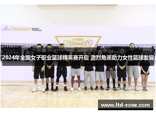 2024年全国女子职业篮球精英赛开启 激烈角逐助力女性篮球发展