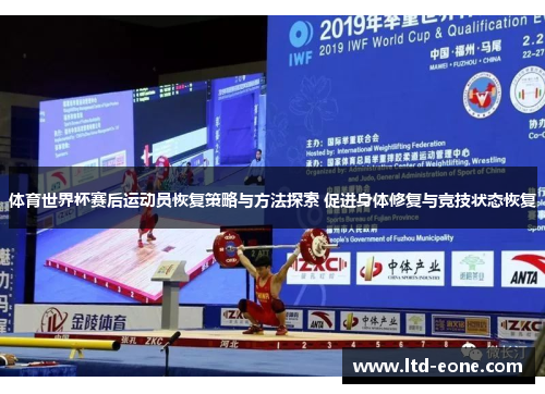 体育世界杯赛后运动员恢复策略与方法探索 促进身体修复与竞技状态恢复