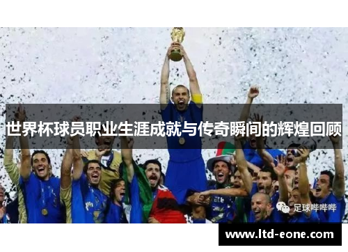 世界杯球员职业生涯成就与传奇瞬间的辉煌回顾