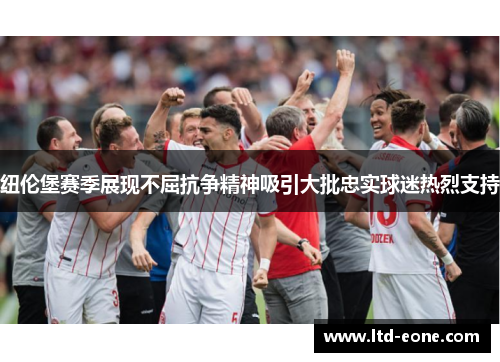 纽伦堡赛季展现不屈抗争精神吸引大批忠实球迷热烈支持