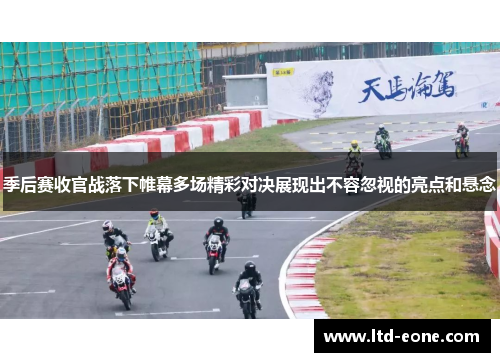 季后赛收官战落下帷幕多场精彩对决展现出不容忽视的亮点和悬念