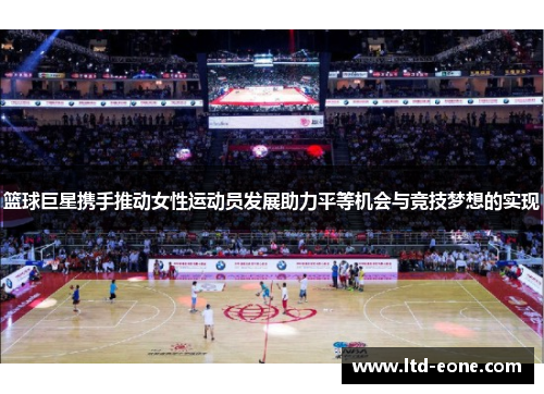 篮球巨星携手推动女性运动员发展助力平等机会与竞技梦想的实现