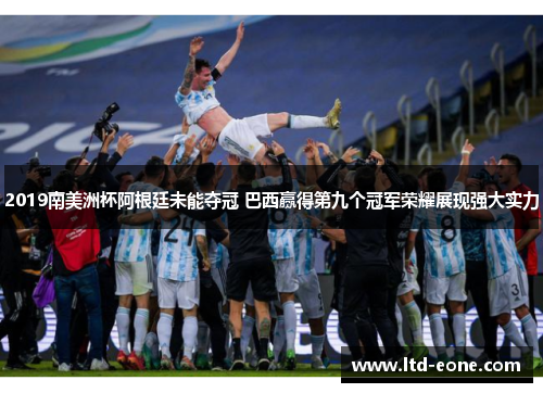 2019南美洲杯阿根廷未能夺冠 巴西赢得第九个冠军荣耀展现强大实力