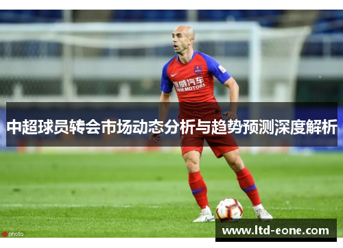 中超球员转会市场动态分析与趋势预测深度解析