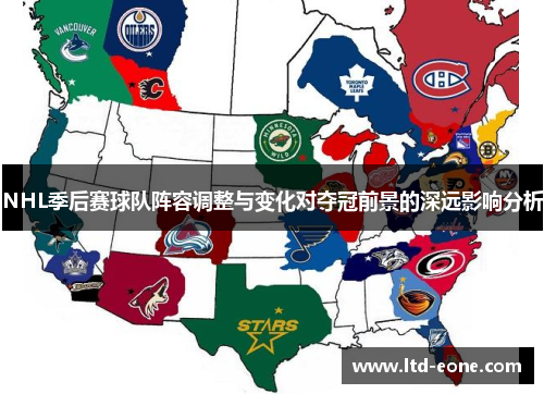 NHL季后赛球队阵容调整与变化对夺冠前景的深远影响分析