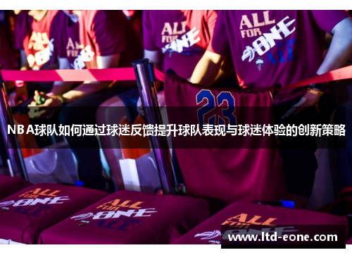 NBA球队如何通过球迷反馈提升球队表现与球迷体验的创新策略