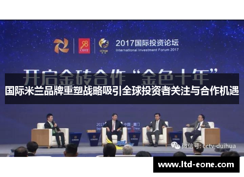 国际米兰品牌重塑战略吸引全球投资者关注与合作机遇