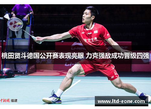 桃田贤斗德国公开赛表现亮眼 力克强敌成功晋级四强