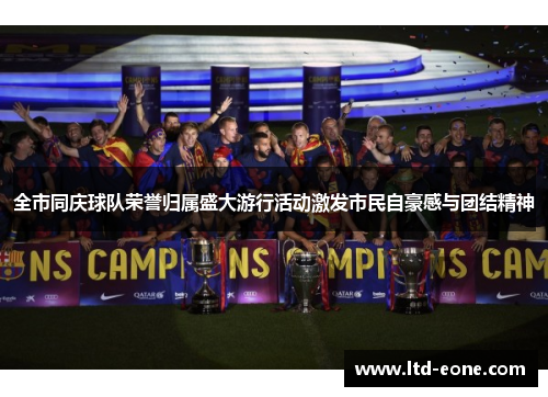 全市同庆球队荣誉归属盛大游行活动激发市民自豪感与团结精神