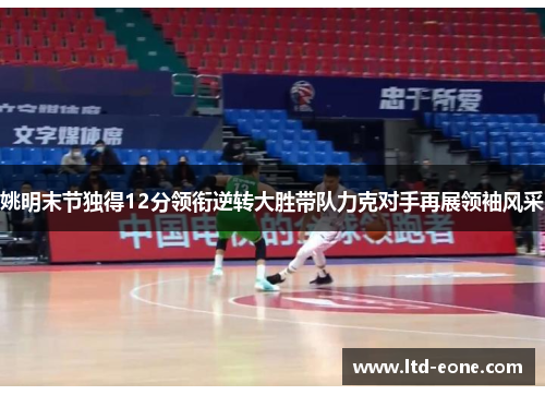 姚明末节独得12分领衔逆转大胜带队力克对手再展领袖风采