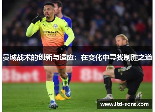 曼城战术的创新与适应：在变化中寻找制胜之道