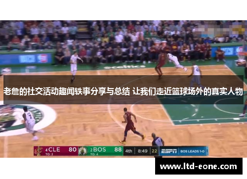 老詹的社交活动趣闻轶事分享与总结 让我们走近篮球场外的真实人物
