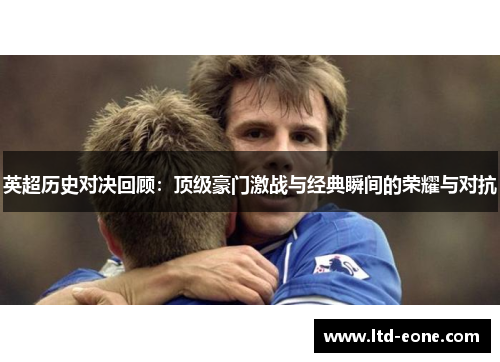 英超历史对决回顾：顶级豪门激战与经典瞬间的荣耀与对抗