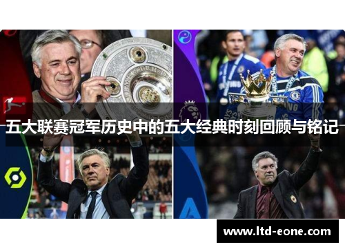 五大联赛冠军历史中的五大经典时刻回顾与铭记