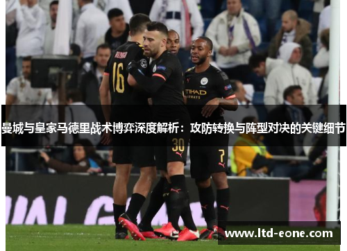 曼城与皇家马德里战术博弈深度解析：攻防转换与阵型对决的关键细节