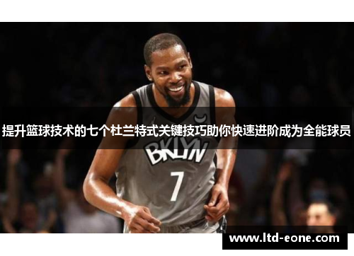 提升篮球技术的七个杜兰特式关键技巧助你快速进阶成为全能球员