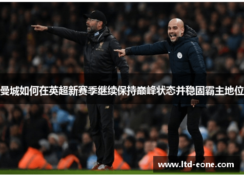 曼城如何在英超新赛季继续保持巅峰状态并稳固霸主地位