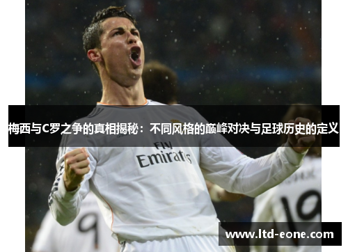 梅西与C罗之争的真相揭秘：不同风格的巅峰对决与足球历史的定义