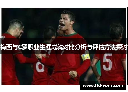 梅西与C罗职业生涯成就对比分析与评估方法探讨