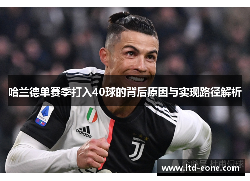 哈兰德单赛季打入40球的背后原因与实现路径解析