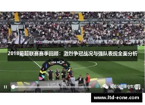 2018葡超联赛赛季回顾：激烈争冠战况与强队表现全面分析