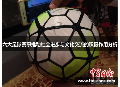 六大足球赛事推动社会进步与文化交流的积极作用分析