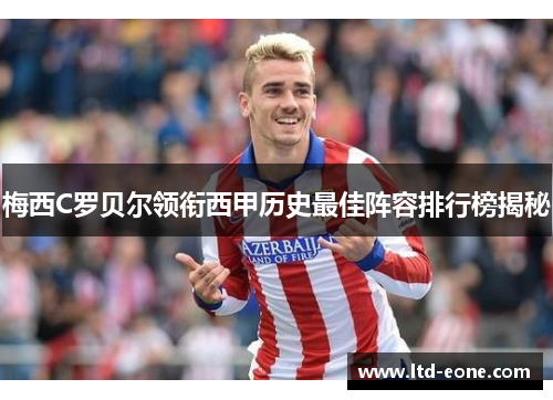 梅西C罗贝尔领衔西甲历史最佳阵容排行榜揭秘