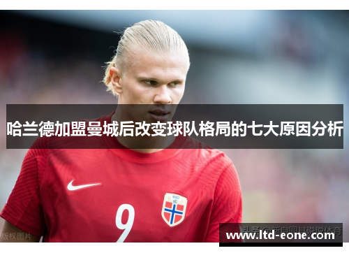 哈兰德加盟曼城后改变球队格局的七大原因分析