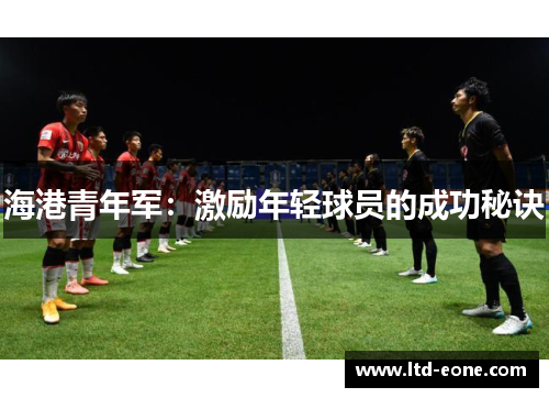海港青年军：激励年轻球员的成功秘诀