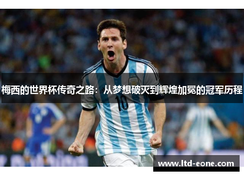 梅西的世界杯传奇之路：从梦想破灭到辉煌加冕的冠军历程