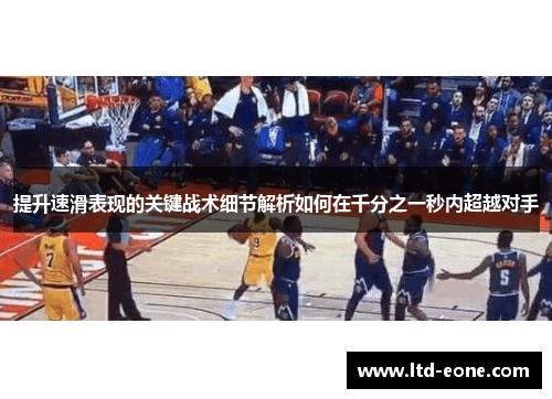 提升速滑表现的关键战术细节解析如何在千分之一秒内超越对手