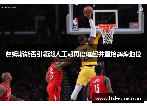 詹姆斯能否引领湖人王朝再度崛起并重拾辉煌地位