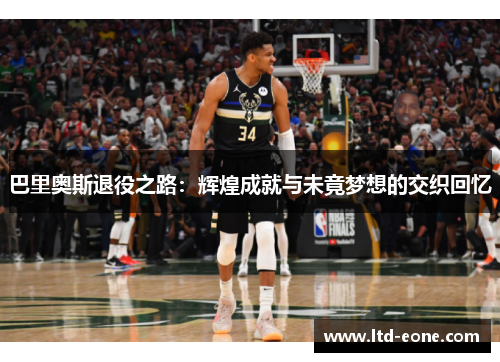 巴里奥斯退役之路：辉煌成就与未竟梦想的交织回忆