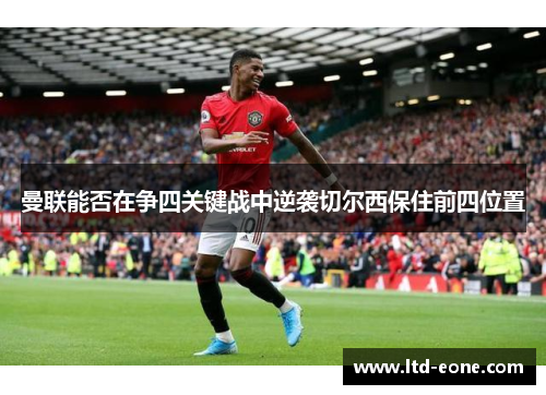 曼联能否在争四关键战中逆袭切尔西保住前四位置