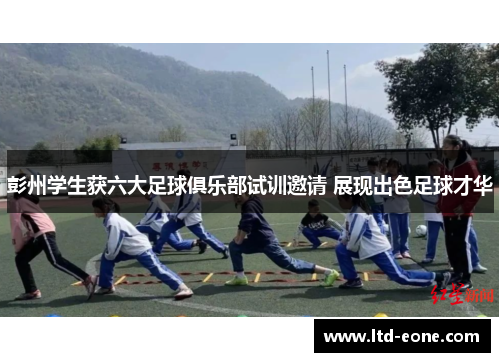 彭州学生获六大足球俱乐部试训邀请 展现出色足球才华
