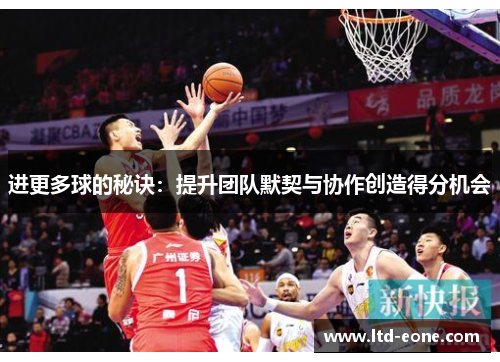 进更多球的秘诀：提升团队默契与协作创造得分机会
