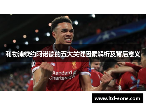 利物浦续约阿诺德的五大关键因素解析及背后意义