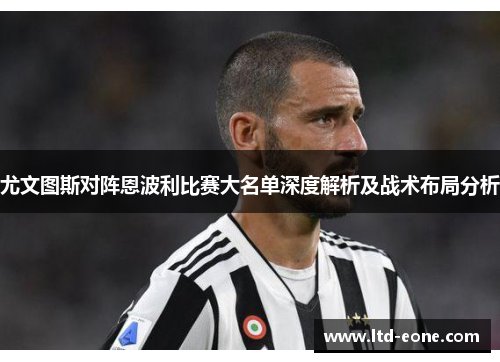 尤文图斯对阵恩波利比赛大名单深度解析及战术布局分析