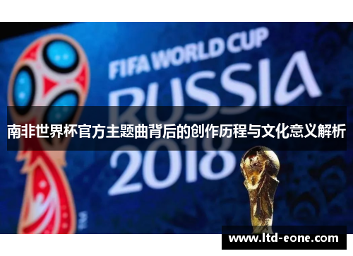 南非世界杯官方主题曲背后的创作历程与文化意义解析