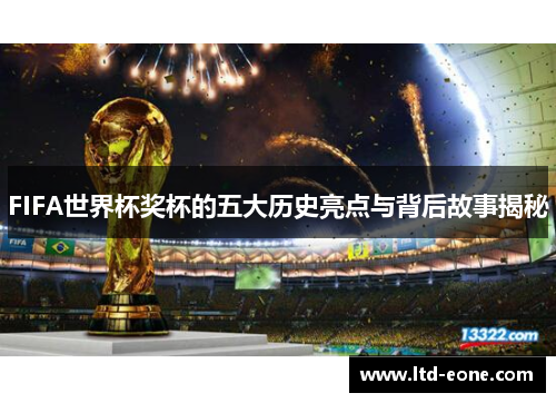 FIFA世界杯奖杯的五大历史亮点与背后故事揭秘