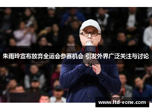 朱雨玲宣布放弃全运会参赛机会 引发外界广泛关注与讨论