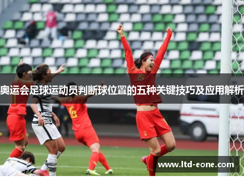 奥运会足球运动员判断球位置的五种关键技巧及应用解析