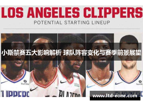 小斯禁赛五大影响解析 球队阵容变化与赛季前景展望