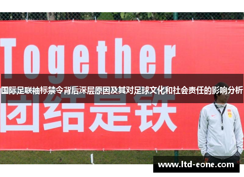 国际足联袖标禁令背后深层原因及其对足球文化和社会责任的影响分析