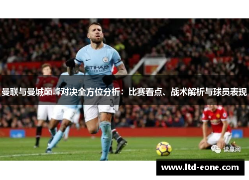 曼联与曼城巅峰对决全方位分析：比赛看点、战术解析与球员表现