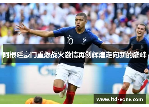 阿根廷豪门重燃战火激情再创辉煌走向新的巅峰