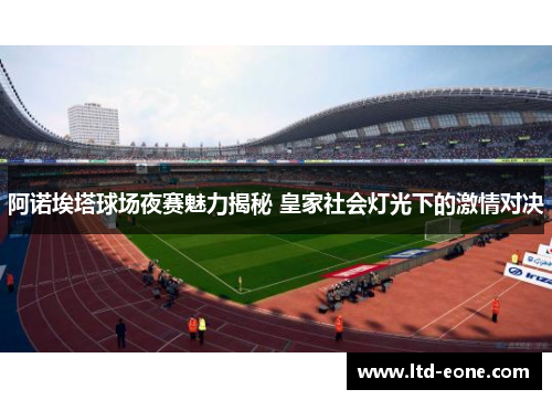 阿诺埃塔球场夜赛魅力揭秘 皇家社会灯光下的激情对决