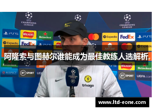阿隆索与图赫尔谁能成为最佳教练人选解析